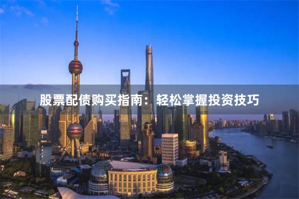 股票配债购买指南：轻松掌握投资技巧