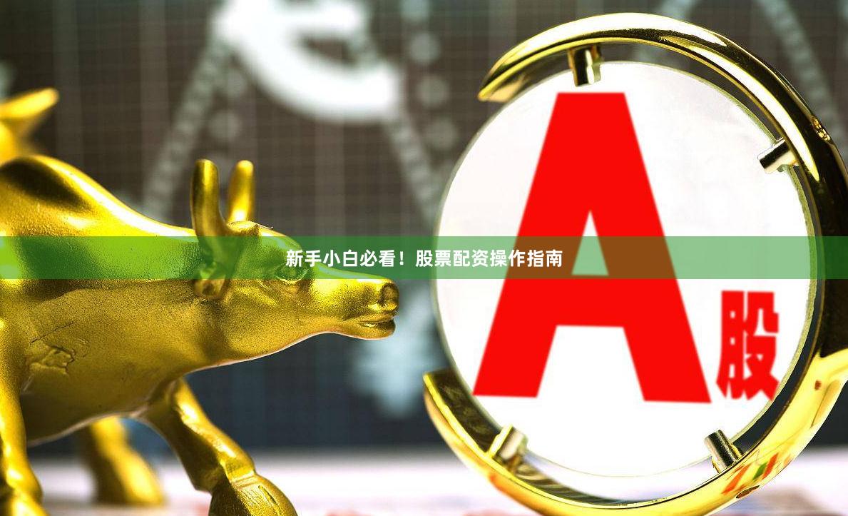 新手小白必看！股票配资操作指南