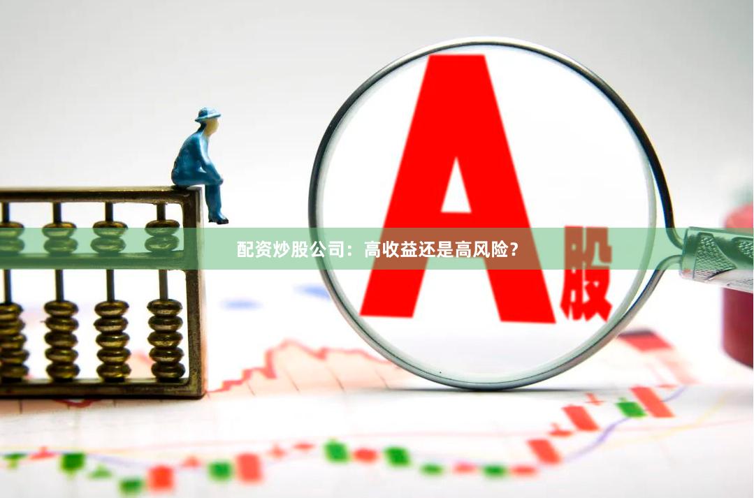 配资炒股公司：高收益还是高风险？