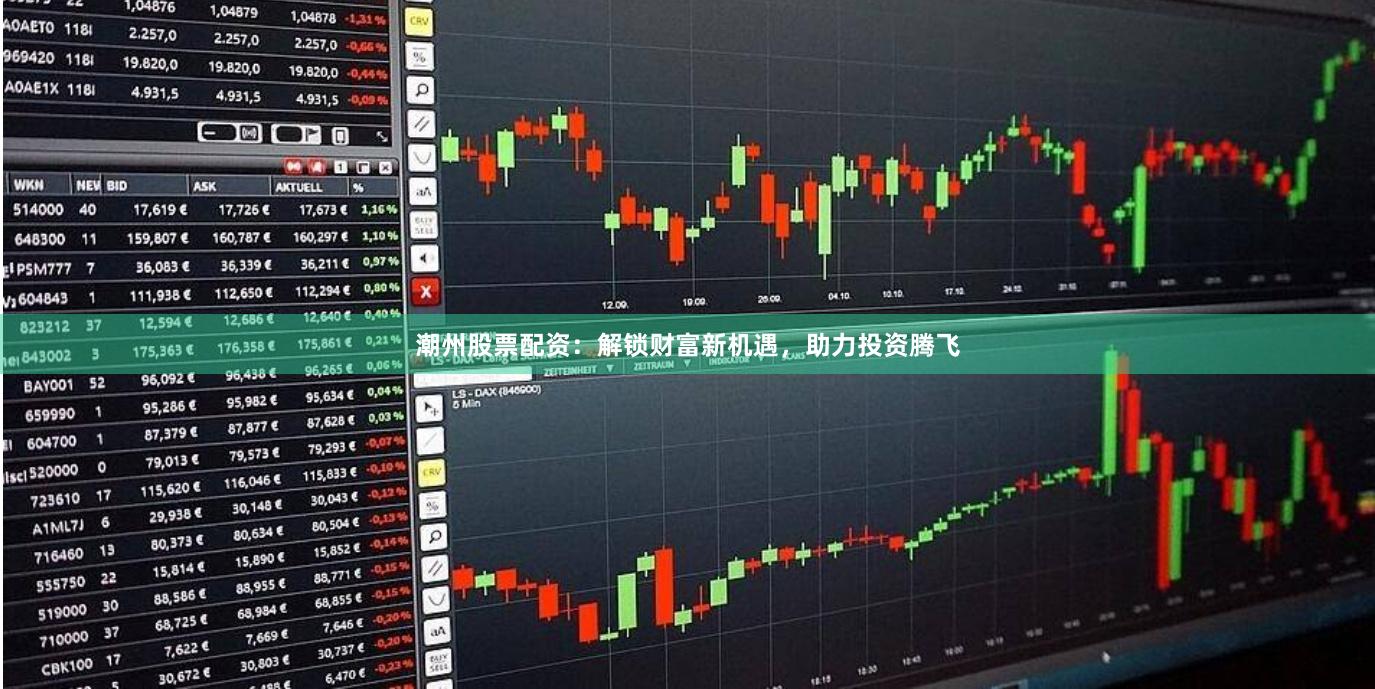 潮州股票配资：解锁财富新机遇，助力投资腾飞