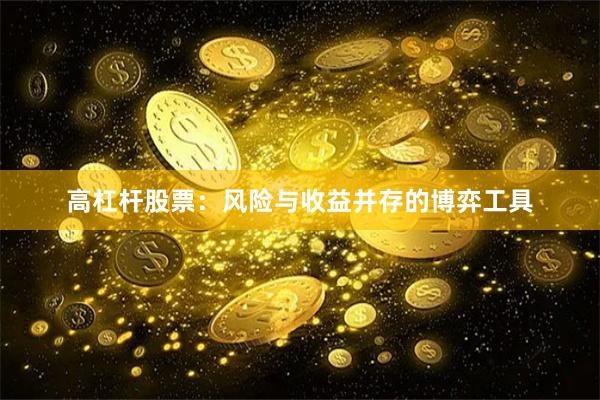 高杠杆股票：风险与收益并存的博弈工具